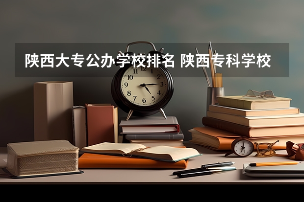 陕西大专公办学校排名 陕西专科学校排名
